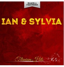 Ian & Sylvia - Titanium Hits