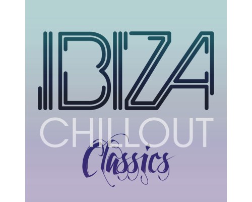 Ibiza Chill Out - Ibiza Chill Out Classics Ibiza Chill Out - Ibiza Chill Out Classics