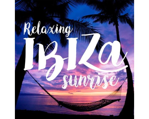 Ibiza Chill Out - Relaxing Ibiza Sunrise Ibiza Chill Out - Relaxing Ibiza Sunrise