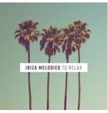 Ibiza Chill Out - Ibiza Melodies to Relax