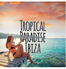 Ibiza Dance Party, Ibiza Deep House Lounge, Chilled Ibiza - Tropical Paradise Ibiza