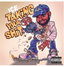 Ice - Taking Your Shit