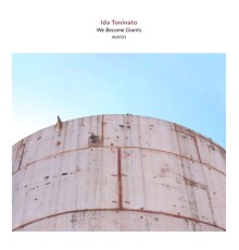 Ida Toninato - We Become Giants