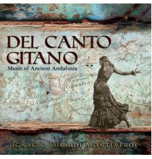 Ignacio Lusardi Monteverde - Del canto gitano: Music of Ancient Andalusia