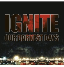 Ignite - Our Darkest Days