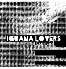 Iguana Lovers - Esencial  (Remasterizado)