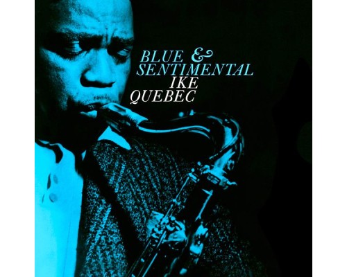 Ike Quebec - Blue & Sentimental (Remastered)