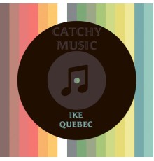 Ike Quebec - Catchy Music