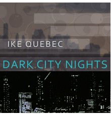 Ike Quebec - Dark City Nights