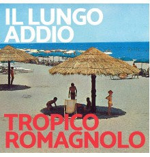 Il Lungo Addio - Tropico Romagnolo