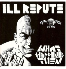 Ill Repute - What Happened Then