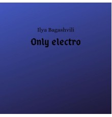 Ilya Bagashvili - Only Electro