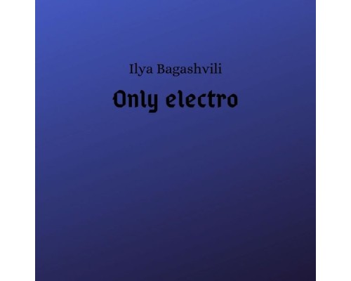 Ilya Bagashvili - Only Electro