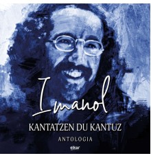 Imanol - Kantatzen du kantuz. Antologia