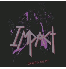 Impact - Caught In The Act