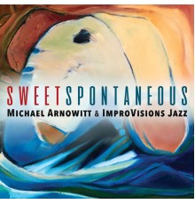 ImproVisions Jazz, Michael Arnowitt - Sweet Spontaneous