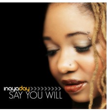 Inaya Day - Say You Will