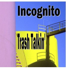 Incognito - Trash Talkin'