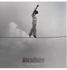 Incubus - If Not Now, When?