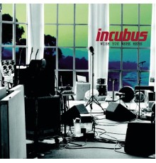 Incubus - Wish You Were Here