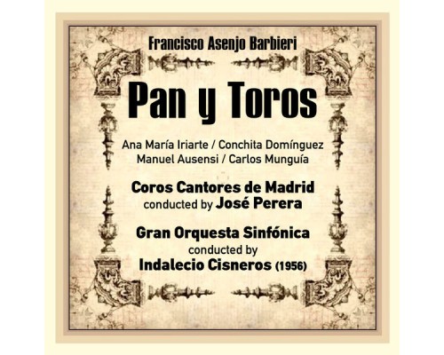 Indalecio Cisneros, Gran Orquesta Sinfónica & Ana María Iriarte - Francisco Asenjo Barbieri: Pan y Toros [Zarzuela en Tres Actos] (1956)