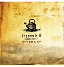 Ingram Hill - Why The Wait