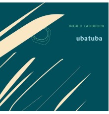 Ingrid Laubrock - Ubatuba