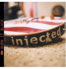 Injected - Burn It Black