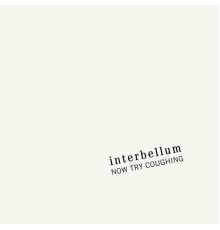 Interbellum - Now Try Coughing