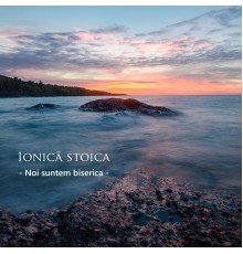 Ionicâ Stoica - Noi suntem biserica