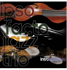 Ipso Facto Jazz trio - Introspectivo