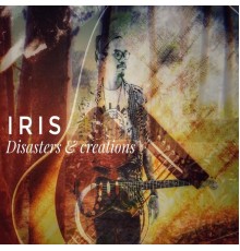 Iris - Disasters and Creations