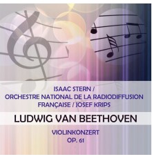 Isaac Stern & Orchestre National de la Radiodiffusion française - Isaac Stern / Orchestre National de la Radiodiffusion Française / Josef Krips play: Ludwig van Beethoven: Violinkonzert, op. 61