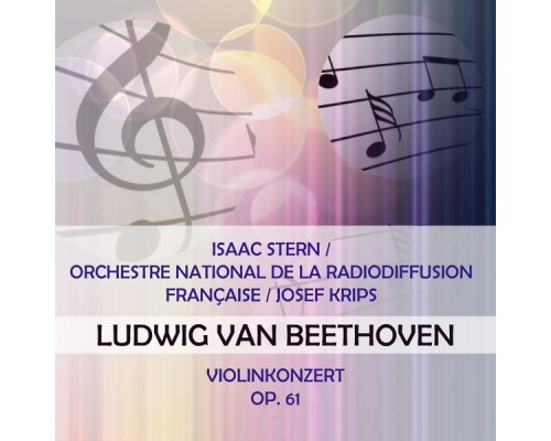 Isaac Stern & Orchestre National de la Radiodiffusion française - Isaac Stern / Orchestre National de la Radiodiffusion Française / Josef Krips play: Ludwig van Beethoven: Violinkonzert, op. 61 Isaac Stern & Orchestre National de la Radiodiffusion française - Isaac Stern / Orchestre National de la Radiodiffusion Française / Josef Krips play: Ludwig van Beethoven: Violinkonzert, op. 61