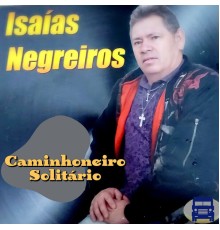 Isaías  Negreiros - Caminhoneiro Solitário