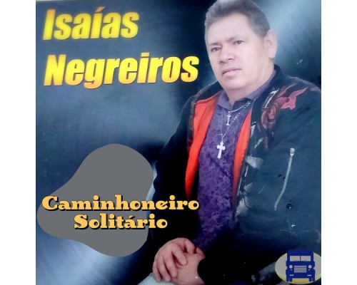 Isaías  Negreiros - Caminhoneiro Solitário