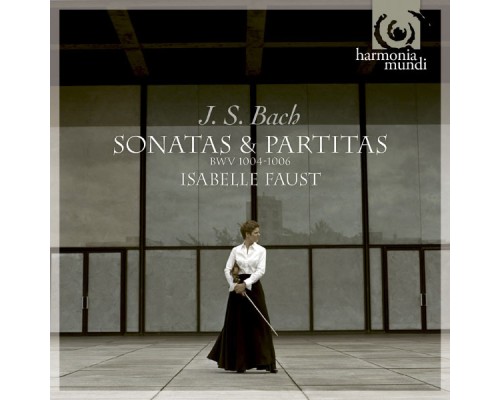 Isabelle Faust - Bach : Sonatas & Partitas for solo violin, vol. 1 (BWV 1004, 1005, 1006)