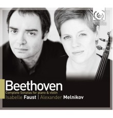 Isabelle Faust - Alexander Melnikov - Ludwig van Beethoven : Sonates pour violon & piano (Intégrale) (Isabelle Faust - Alexander Melnikov)