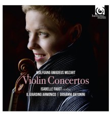 Isabelle Faust - Il Giardino Armonico - Giovanni Antonini - Mozart : Violin Concertos