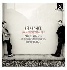 Isabelle Faust - Swedish Radio Symphony Orchestra - Daniel Harding - Béla Bartók : Violin Concertos No. 1 & 2