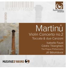 Isabelle Faust, Cédric Tiberghien, The Prague Philharmonia, Jirí Belohlávek - Martinu: Violin Concerto No. 2 & Toccata e due canzoni