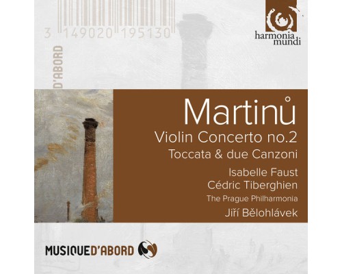 Isabelle Faust, Cédric Tiberghien, The Prague Philharmonia, Jirí Belohlávek - Martinu: Violin Concerto No. 2 & Toccata e due canzoni Isabelle Faust, Cédric Tiberghien, The Prague Philharmonia, Jirí Belohlávek - Martinu: Violin Concerto No. 2 & Toccata e due canzoni