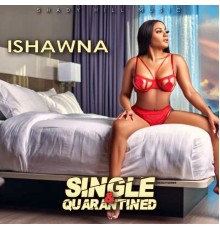 Ishawna - Single & Quarantined