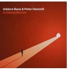 Isildurs Bane and Peter Hammill - In Disequilibrium