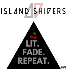 Island Shivers - Lit.Fade.Repeat.