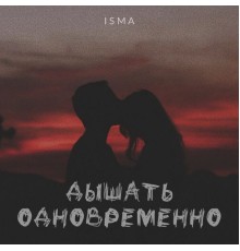 Isma - Дышать одновременно