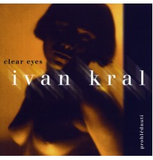 Ivan Kral - Clear Eyes / Prohlednutí