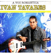 Ivan Tavares - A Voz Romântica