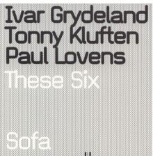 Ivar Grydeland, Tonny Kluften & Paul Lovens - These Six