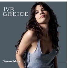 Ive Greice - Sem Moldura